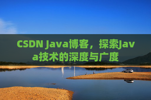 CSDN Java博客，探索Java技术的深度与广度