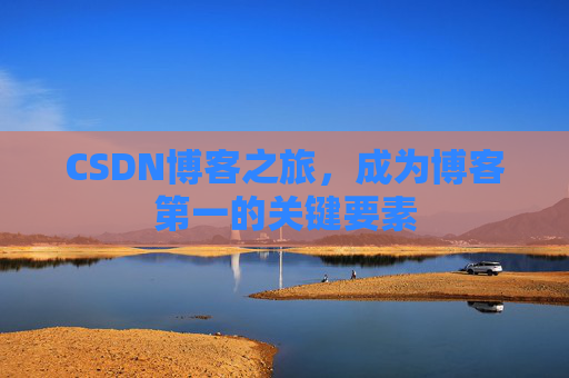 CSDN博客之旅，成为博客第一的关键要素